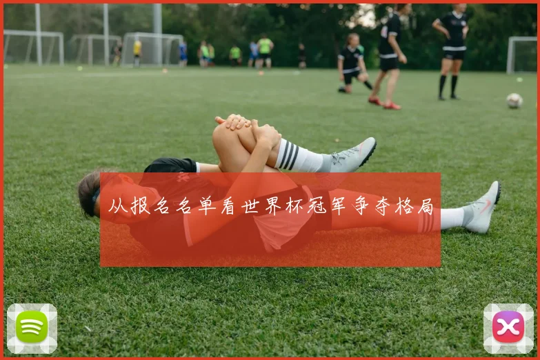 从报名名单看世界杯冠军争夺格局